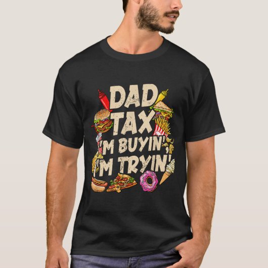 Dad Tax If I'M Buyin'I'M Tryin' Fathers Day T-shirt (Voorkant)