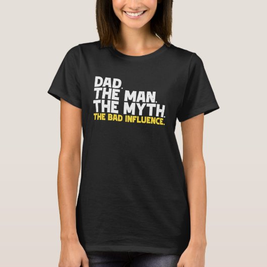 Dad The Man The Myth The Bad Influence T-shirt (Voorkant)