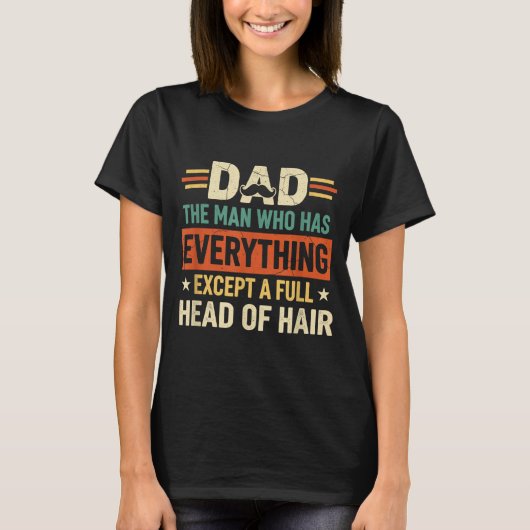 Dad The Man Who Has Everything Except A Full Head  T-shirt (Voorkant)