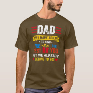 Dad We Have Tried To Find  T-shirt