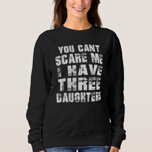 Dad You Can t Scare Me I Have Three Daughters Men Trui (Voorkant)
