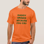 DADDY DRINK OMDAT U KRUIST T-SHIRT (Voorkant)