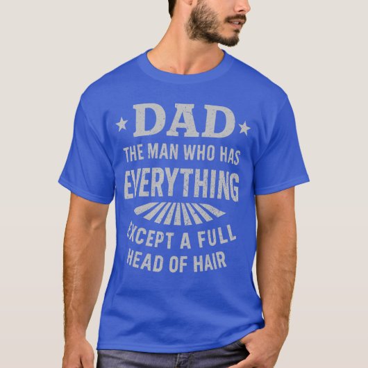 Dadhe Man Who Has Everything Ecept A Full Head of T-shirt (Voorkant)