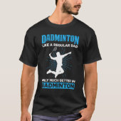 Dadminton Like A Regular Dad Only Much Better in B T-shirt (Voorkant)