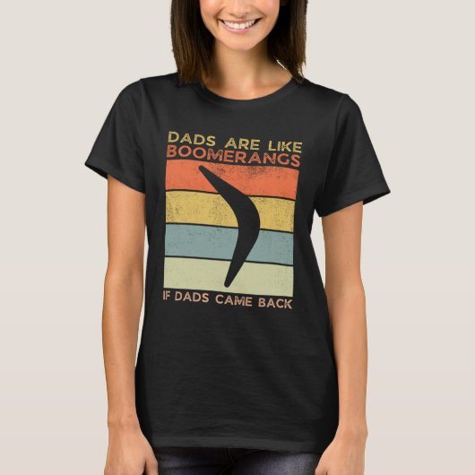 Dads Are Like Boomerangs If Dads Came Back Dad Hum T-shirt (Voorkant)
