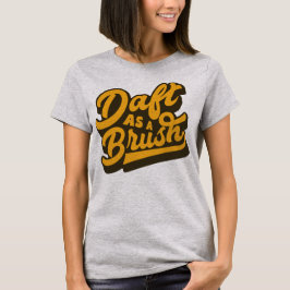 Daft As a Brush Yorkshire English Idiom Tee Shirt