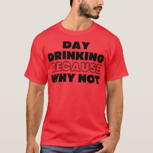 Dag Drink, want waarom niet grappig NSFW Alcohol D T-shirt