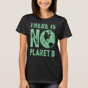 Dag van de Aarde Er is geen milieu van planeet B v T-shirt