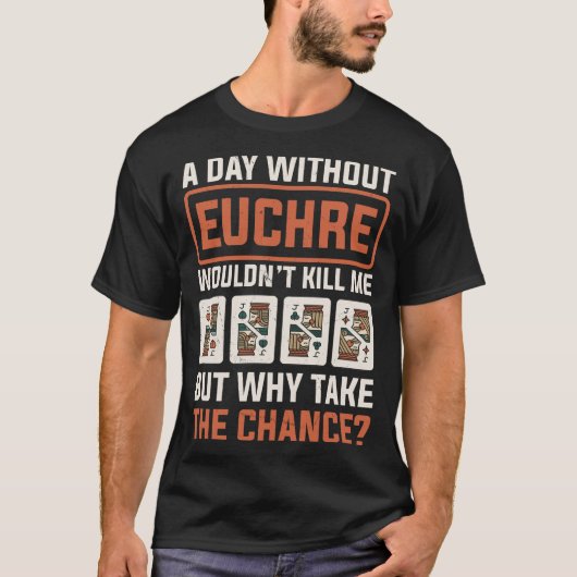 Dag zonder Euchre Kaart Speler Poker Euchre T-shirt (Voorkant)