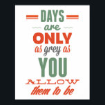 Dagen zijn! Typografie Inspirerend Poster<br><div class="desc">De dagen zijn slechts zo grijs als je ze toestaat. Het ontwerp: typografische stijlletters in rood en groen. Dit poster is perfect voor het cadeau.</div>