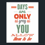Dagen zijn! Typografie Inspirerend Poster<br><div class="desc">De dagen zijn slechts zo grijs als je ze toestaat. Het ontwerp: typografische stijlletters in rood en groen. Dit poster is perfect voor het cadeau.</div>