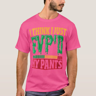 Dames Ik denk dat ik zojuist mijn broek heb ge-EVP T-shirt