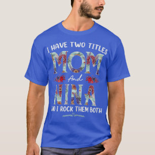 Dames Ik Heb Twee Titels Moeder En Nina Bloem Grap T-shirt