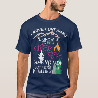 Dames Kamperen Ik had nooit gedacht dat ik zou opg T-shirt