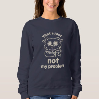 Dames sweatshirts - Dat is gewoon niet mijn proble Trui