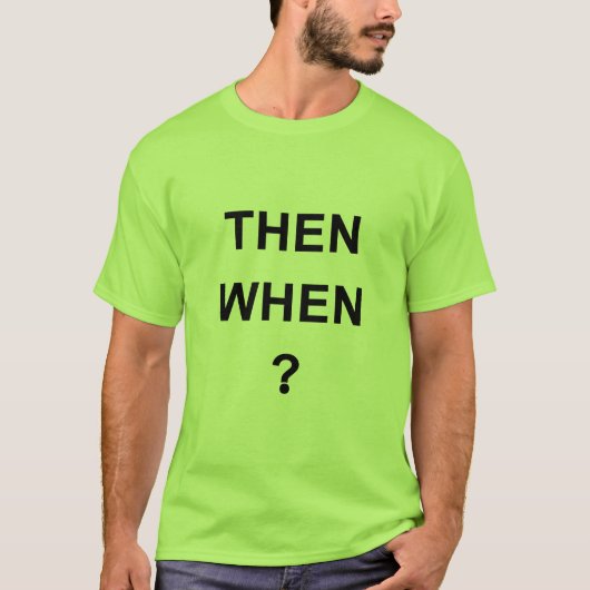 Dan Wanneer T-shirt (Voorkant)