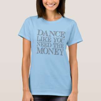 Dance as you need Money © T-shirt