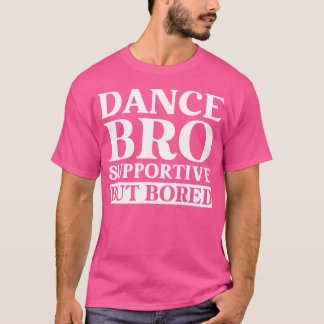 Dance bro Ondersteunende maar verveelde grappige d T-shirt