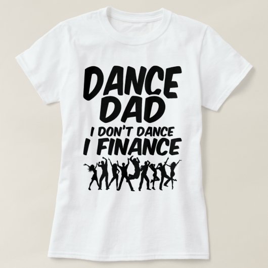 Dance Dad I Don't Dance I Finance Quotes Choreogra T-shirt (Design voorkant)