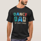 Dance Dad I't Dance I Finance Dancing Papa T-shirt (Voorkant)