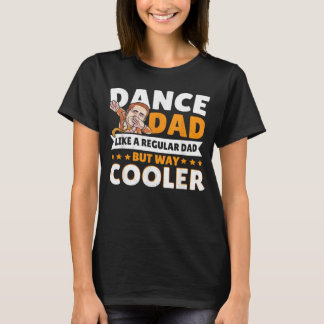 Dance Dad Like A Regular Dad But Way Cooler Dancer T-shirt