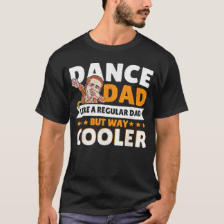 Dance Dad Like A Regular Dad But Way Cooler Dancer T-shirt