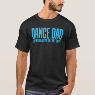 Dance Dad Like A Regular Dad Only Way Cooler T-shirt