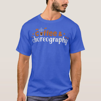 Dance Director Coffee Choreography Coffeholic Chor T-shirt