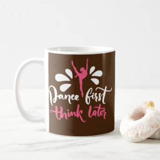 Dance First Think Later Ballet Dance Ballerina Koffiemok