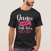 Dance First Think Later Dancing T-shirt (Voorkant)