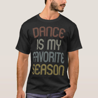 Dance Is My Favorite Season Funny Dancer Gift Vint T-shirt