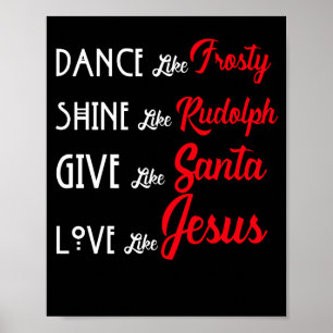 Dance like frosty Shine like Rudolph like santa Poster
