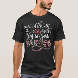 Dance like Frosty Shine Rudolph Geef Santa Love Li T-shirt