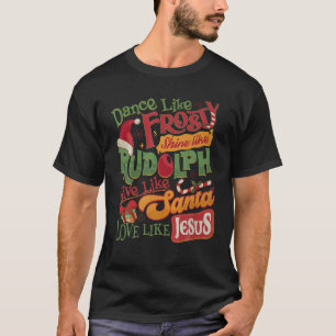 Dance like Frosty Shine Rudolph Geef Santa Love Li T-shirt