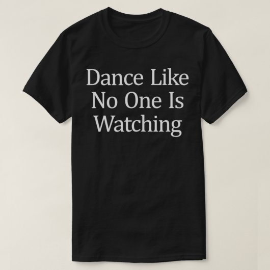 Dance Like No One Is Watching T-shirt (Design voorkant)
