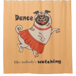 Dance like nobody is watching Pug Girl Douchegordijn
