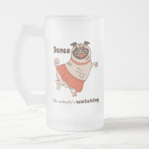 Dance like nobody is watching Pug Girl Matglas Bierpul