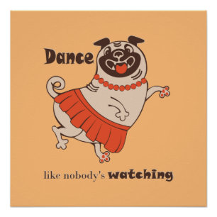 Dance like nobody is watching Pug Girl Perfect Poster