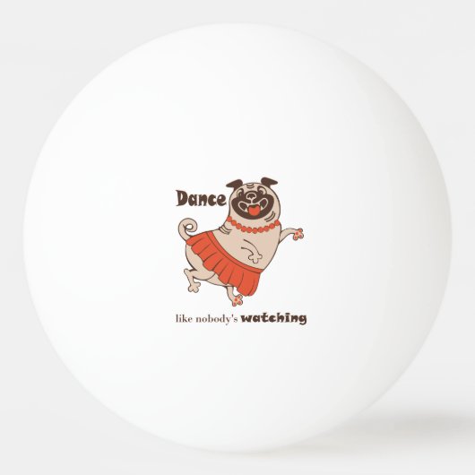 Dance like nobody is watching Pug Girl Pingpongbal (Voorkant)