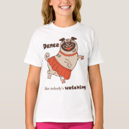Dance like nobody is watching Pug Girl T-shirt