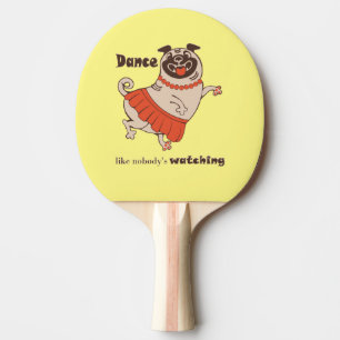 Dance like nobody is watching Pug Girl Tafeltennisbatje