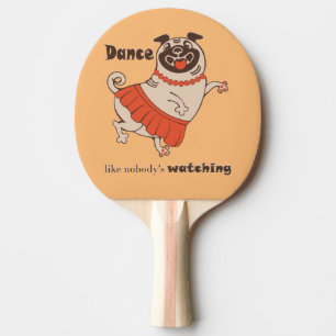 Dance like nobody is watching Pug Girl Tafeltennisbatje