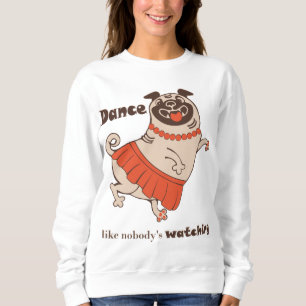 Dance like nobody is watching Pug Girl Trui