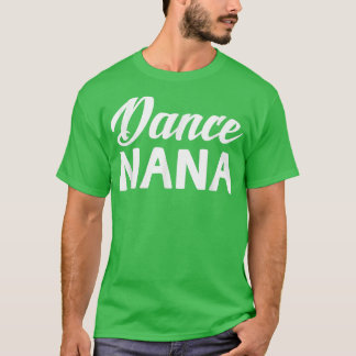 Dance Nana Moederdag Grandma Gifts Women Dancer T-shirt