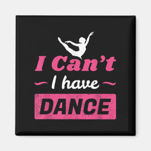 Dance Shirt, Girls I Can't I Have Dance T Shirt, D Magneet