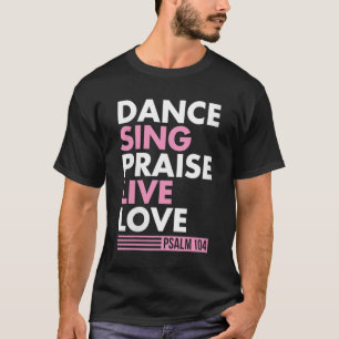Dance Sing Phoogtij Live Love Psalm 104 Bible Vers T-shirt