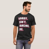 Dance  Sorry Can't Dancing Bye Dancing Dancer T-shirt (Voorkant volledig)