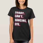 Dance  Sorry Can't Dancing Bye Dancing Dancer T-shirt (Voorkant)