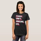 Dance Sorry Can't Dancing Bye Dancing Dancer T-shirt (Voorkant volledig)