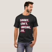 Dance Sorry kan niet dansen, danserend danseres T-shirt (Voorkant volledig)